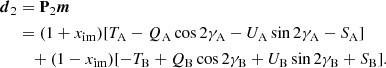 $$ \begin{aligned} \boldsymbol{d}_2&=\mathbf P _2\boldsymbol{m} \nonumber \\&=(1+x_\mathrm{im} )[T_\mathrm{A} -Q_\mathrm{A} \cos 2\gamma _\mathrm{A} -U_\mathrm{A} \sin 2\gamma _\mathrm{A} -S_\mathrm{A} ] \nonumber \\&\quad +(1-x_\mathrm{im} )[-T_\mathrm{B} +Q_\mathrm{B} \cos 2\gamma _\mathrm{B} +U_\mathrm{B} \sin 2\gamma _\mathrm{B} +S_\mathrm{B} ]. \end{aligned} $$