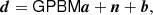 $$ \begin{aligned} \boldsymbol{d} = \mathsf {GPBM} \boldsymbol{a}+\boldsymbol{n}+\boldsymbol{b}, \end{aligned} $$
