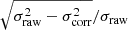 $ \sqrt{\sigma_{\mathrm{raw}}^2 - \sigma_{\mathrm{corr}}^2}/\sigma_{\mathrm{raw}} $