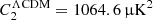 $ {C_2^{\Lambda \mathrm{CDM}} = 1064.6\,\mathrm{\muup K^2}} $