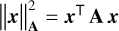 $\left\| {\bf{x}} \right\|_{\bf{A}}^2 = {{\bf{x}}^{\rm{T}}}\,{\bf{A}}\,{\bf{x}}$
