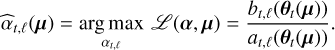 ${\widehat \alpha _{t,\ell }}\left( {\bf{\mu }} \right) = \mathop {\arg \max }\limits_{{\alpha _{t,\ell }}} \,\,{\cal L}\left( {{\bf{\alpha }},{\bf{\mu }}} \right) = {{{b_{t,\ell }}\left( {{{\bf{\theta }}_t}\left( {\bf{\mu }} \right)} \right)} \over {{a_{t,\ell }}\left( {{{\bf{\theta }}_t}\left( {\bf{\mu }} \right)} \right)}}.$