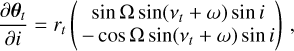 ${{\partial {{\bf{\theta }}_t}} \over {\partial i}} = {r_t}\left( {\matrix{ {\sin {\rm{\Omega sin}}\left( {{v_t} + \omega } \right)\sin \,i} \cr { - \cos {\rm{\Omega sin}}\left( {{v_t} + \omega } \right)\sin \,i} \cr } } \right),$