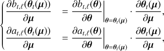 $\left\{ {\matrix{ {{{\partial {b_{t,\ell }}\left( {{{\bf{\theta }}_t}\left( {\bf{\mu }} \right)} \right)} \over {\partial {\bf{\mu }}}} = {{\left. {{{\partial {b_{t,\ell }}\left( {\bf{\theta }} \right)} \over {\partial {\bf{\theta }}}}} \right|}_{{\bf{\theta }} = {{\bf{\theta }}_t}\left( {\bf{\mu }} \right)}} \cdot {{\partial {{\bf{\theta }}_t}\left( {\bf{\mu }} \right)} \over {\partial {\bf{\mu }}}},} \hfill \cr {{{\partial {a_{t,\ell }}\left( {{{\bf{\theta }}_t}\left( {\bf{\mu }} \right)} \right)} \over {\partial {\bf{\mu }}}} = {{\left. {{{\partial {a_{t,\ell }}\left( {\bf{\theta }} \right)} \over {\partial {\bf{\theta }}}}} \right|}_{{\bf{\theta }} = {{\bf{\theta }}_t}\left( {\bf{\mu }} \right)}} \cdot {{\partial {{\bf{\theta }}_t}\left( {\bf{\mu }} \right)} \over {\partial {\bf{\mu }}}},} \hfill \cr } } \right.$