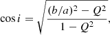 $$ \begin{aligned} \cos i = \sqrt{\frac{(b/a)^2 - Q^2}{1- Q^2}}, \end{aligned} $$