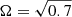 $ \Omega = \sqrt{0.7} $