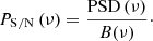 $$ \begin{aligned} {P}_{\rm S/N} \, (\nu ) = \frac{\mathrm{PSD} \, (\nu )}{B(\nu )}\cdot \end{aligned} $$