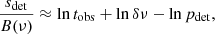 $$ \begin{aligned} \frac{s_{\rm det}}{B (\nu )} \approx \ln t_{\rm obs} + \ln \delta \nu - \ln p_{\rm det}, \end{aligned} $$