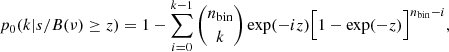 $$ \begin{aligned} p_0 (k | s/B(\nu ) \ge z) = 1 - \sum _{i=0}^{k-1} {n_{\rm bin} \atopwithdelims ()k} \exp (-iz) \Big [1 - \exp (-z)\Big ]^{n_{\rm bin}-i}, \end{aligned} $$