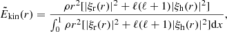 $$ \begin{aligned} \tilde{E}_{\rm kin} (r) = \frac{\rho r^2 [|\xi _{\rm r} (r)|^2 + \ell (\ell + 1)|\xi _{\rm h} (r)|^2]}{\int _0^1 \rho r^2 [|\xi _{\rm r} (r)|^2 + \ell (\ell + 1)|\xi _{\rm h} (r)|^2] \mathrm{d}x}, \end{aligned} $$