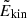$ \tilde{E}_{\mathrm{kin}} $