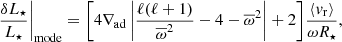 $$ \begin{aligned} \left.\frac{\delta L_\star }{L_\star }\right|_{\rm mode} = \Bigg [4\nabla _{\rm ad} \left| \frac{\ell (\ell +1)}{\overline{\omega }^2} - 4 - \overline{\omega }^2 \right| + 2 \Bigg ] \frac{\langle v_{\rm r}\rangle }{\omega R_\star }, \end{aligned} $$