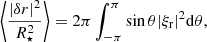 $$ \begin{aligned} \left\langle \frac{|\delta r|^2}{R_\star ^2} \right\rangle = 2\pi \int _{-\pi }^{\pi } \sin \theta |\xi _{\rm r}|^2 \mathrm{d}\theta , \end{aligned} $$