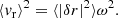 $$ \begin{aligned} \langle v_{\rm r}\rangle ^2 = \langle |\delta r|^2\rangle \omega ^2. \end{aligned} $$