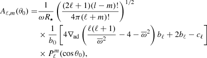 $$ \begin{aligned} A_{\ell , m} (\theta _0) =&\frac{1}{\omega R_\star } \left(\frac{(2\ell +1)(l-m)!}{4\pi (\ell +m)!} \right)^{1/2}\nonumber \\&\times \frac{1}{b_0}\left[ 4 \nabla _{\rm ad} \left(\frac{\ell (\ell + 1)}{\overline{\omega }^2} - 4 - \overline{\omega }^2\right) b_\ell + 2 b_\ell - c_\ell \right] \\&\times P_\ell ^m (\cos \theta _0),\nonumber \end{aligned} $$