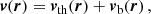 $$ \begin{aligned} \boldsymbol{v}(\boldsymbol{r}) = \boldsymbol{v}_{\mathrm{th} }(\boldsymbol{r}) + \boldsymbol{v}_{\mathrm{b} }(\boldsymbol{r}) \, , \end{aligned} $$