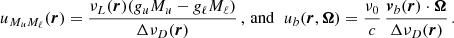 $$ \begin{aligned} u_{M_u M_\ell }(\boldsymbol{r}) = \frac{\nu _L(\boldsymbol{r}) (g_u M_u - g_\ell M_\ell )}{\Delta \nu _D(\boldsymbol{r})} \, , \, \mathrm{and} \;\; u_b(\boldsymbol{r},\boldsymbol{\Omega }) = \frac{\nu _0}{c} \, \frac{\boldsymbol{v}_b(\boldsymbol{r}) \cdot \boldsymbol{\Omega }}{\Delta \nu _D(\boldsymbol{r})} \, . \end{aligned} $$