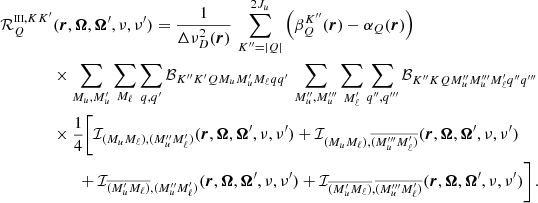 $$ \begin{aligned}&\mathcal{R} ^{{\scriptscriptstyle \mathrm{III} },KK^{\prime }}_Q(\boldsymbol{r}, \boldsymbol{\Omega },\boldsymbol{\Omega }^{\prime },\nu ,\nu ^{\prime }) = \frac{1}{\Delta \nu _D^2(\boldsymbol{r})} \, \sum _{K^{\prime \prime }=|Q|}^{2J_u} \left( \beta ^{K^{\prime \prime }}_Q(\boldsymbol{r}) - \alpha _Q(\boldsymbol{r}) \right) \nonumber \\&\qquad \qquad \times \sum _{M_u, M_u^{\prime }} \sum _{M_\ell } \sum _{q, q^{\prime }} \mathcal{B} _{K^{\prime \prime } K^{\prime } Q M_u M_u^{\prime } M_\ell q q^{\prime }} \, \sum _{M_u^{\prime \prime }, M_u^{\prime \prime \prime }} \sum _{M_\ell ^{\prime }} \sum _{q^{\prime \prime }, q^{\prime \prime \prime }} \mathcal{B} _{K^{\prime \prime } K Q M_u^{\prime \prime } M_u^{\prime \prime \prime } M_\ell ^{\prime } q^{\prime \prime } q^{\prime \prime \prime }} \nonumber \\&\qquad \qquad \times \frac{1}{4} \bigg [ \mathcal{I} _{(M_u M_\ell ),(M_u^{\prime \prime } M_\ell ^{\prime })} (\boldsymbol{r},\boldsymbol{\Omega },\boldsymbol{\Omega }^{\prime },\nu ,\nu ^{\prime }) + \mathcal{I} _{(M_u M_\ell ),\overline{(M_u^{\prime \prime \prime } M_\ell ^{\prime })}} (\boldsymbol{r},\boldsymbol{\Omega },\boldsymbol{\Omega }^{\prime },\nu ,\nu ^{\prime }) \nonumber \\&\qquad \qquad \qquad + \mathcal{I} _{\overline{(M_u^{\prime } M_\ell )},(M_u^{\prime \prime } M_\ell ^{\prime })} (\boldsymbol{r},\boldsymbol{\Omega },\boldsymbol{\Omega }^{\prime },\nu ,\nu ^{\prime }) + \mathcal{I} _{\overline{(M_u^{\prime } M_\ell )},\overline{(M_u^{\prime \prime \prime } M_\ell ^{\prime })}} (\boldsymbol{r},\boldsymbol{\Omega },\boldsymbol{\Omega }^{\prime },\nu ,\nu ^{\prime }) \bigg ] \, . \end{aligned} $$