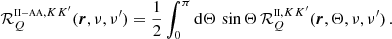$$ \begin{aligned} \mathcal{R} ^{{\scriptscriptstyle \mathrm{II-AA} },KK^{\prime }}_Q(\boldsymbol{r},\nu ,\nu ^{\prime }) = \frac{1}{2} \int _0^\pi \mathrm{d} \Theta \, \sin {\Theta } \, \mathcal{R} ^{{\scriptscriptstyle \mathrm{II} },KK^{\prime }}_Q(\boldsymbol{r},\Theta , \nu ,\nu ^{\prime }) \, . \end{aligned} $$