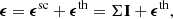 $$ \begin{aligned} \boldsymbol{\epsilon } = \boldsymbol{\epsilon }^\mathrm{sc} + \boldsymbol{\epsilon }^\mathrm{th} = \Sigma \mathbf{I} + \boldsymbol{\epsilon }^\mathrm{th} , \end{aligned} $$