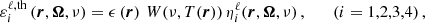 $$ \begin{aligned} \varepsilon ^{\ell , \mathrm {th}}_{i} \left( \boldsymbol{r}, \boldsymbol{\Omega }, \nu \right) = \epsilon \left( \boldsymbol{r} \right) \, {W}{\left(\nu , T (\boldsymbol{r})\right)} \, \eta ^{\ell }_i(\boldsymbol{r}, \boldsymbol{\Omega }, \nu ) \, , \qquad (i=1,2,3,4) \, , \end{aligned} $$