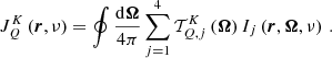 $$ \begin{aligned} J^{K}_{Q} \left( \boldsymbol{r}, \nu \right) = \oint \frac{{\mathrm{d} } \boldsymbol{\Omega }}{ 4 \pi } \sum _{j=1}^4 \mathcal{T} ^{K}_{Q,j}\left(\boldsymbol{\Omega }\right) I_j \left(\boldsymbol{r},\boldsymbol{\Omega },\nu \right) \, . \end{aligned} $$