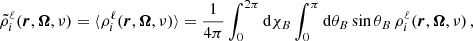 $$ \begin{aligned} \tilde{\rho }^{\ell }_i(\boldsymbol{r},\boldsymbol{\Omega },\nu )&= \langle \rho ^{\ell }_i(\boldsymbol{r},\boldsymbol{\Omega },\nu ) \rangle = \frac{1}{4 \pi } \int _0^{2\pi } \mathrm{d} \chi _B \int _0^{\pi } \mathrm{d} \theta _B \sin {\theta _B} \, \rho ^{\ell }_i(\boldsymbol{r},\boldsymbol{\Omega },\nu ) \, , \end{aligned} $$