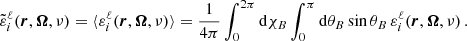 $$ \begin{aligned} \tilde{\varepsilon }^{\ell }_i(\boldsymbol{r},\boldsymbol{\Omega },\nu )&= \langle \varepsilon ^{\ell }_i(\boldsymbol{r},\boldsymbol{\Omega },\nu ) \rangle = \frac{1}{4 \pi } \int _0^{2\pi } \mathrm{d} \chi _B \int _0^{\pi } \mathrm{d} \theta _B \sin {\theta _B} \, \varepsilon ^{\ell }_i(\boldsymbol{r},\boldsymbol{\Omega },\nu ) \, . \end{aligned} $$