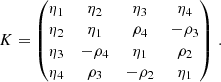 $$ \begin{aligned} K = \begin{pmatrix} \eta _1&\eta _2&\eta _3&\eta _4 \\ \eta _2&\eta _1&\rho _4&-\rho _3 \\ \eta _3&-\rho _4&\eta _1&\rho _2 \\ \eta _4&\rho _3&-\rho _2&\eta _1 \\ \end{pmatrix} \, . \end{aligned} $$