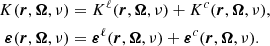 $$ \begin{aligned} K(\boldsymbol{r},\boldsymbol{\Omega },\nu )&= K^{\ell }(\boldsymbol{r},\boldsymbol{\Omega },\nu ) + K^c(\boldsymbol{r},\boldsymbol{\Omega },\nu ), \\ \boldsymbol{\varepsilon }(\boldsymbol{r},\boldsymbol{\Omega },\nu )&= \boldsymbol{\varepsilon }^{\ell }(\boldsymbol{r},\boldsymbol{\Omega },\nu ) + \boldsymbol{\varepsilon }^{c}(\boldsymbol{r},\boldsymbol{\Omega },\nu ). \end{aligned} $$