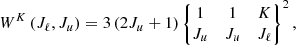 $$ \begin{aligned} W^K \left( J_\ell , J_u \right) = 3 \left( 2 J_u + 1 \right) \begin{Bmatrix} 1&1&K\\ J_u&J_u&J_\ell \end{Bmatrix}^2, \end{aligned} $$