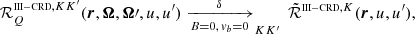 $$ \begin{aligned} \mathcal{R} ^{{\scriptscriptstyle \mathrm{III-CRD}},KK^{\prime }}_Q(\boldsymbol{r},\boldsymbol{\Omega },\boldsymbol{\Omega }\prime ,u,u^\prime ) \xrightarrow [B=0,\,{ v}_b=0] \delta _{KK^{\prime }} \, \tilde{\mathcal{R} }^{{\scriptscriptstyle \mathrm{III-CRD}},K}(\boldsymbol{r},u,u^\prime ), \end{aligned} $$