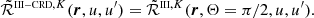 $$ \begin{aligned} \tilde{\mathcal{R} }^{{\scriptscriptstyle \mathrm{III-CRD}},K}(\boldsymbol{r},u,u^\prime ) = \tilde{\mathcal{R} }^{{\scriptscriptstyle \mathrm{III}},K}(\boldsymbol{r},\Theta =\pi /2,u,u^\prime ). \end{aligned} $$