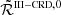 $ \tilde{\mathcal{R}}^{{\scriptscriptstyle \mathrm{III-CRD}},0} $