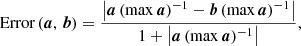 $$ \begin{aligned} \text{ Error}\left(\boldsymbol{a},\, \boldsymbol{b}\right) = \frac{\left| \boldsymbol{a} \, (\max {\boldsymbol{a}})^{-1} - \boldsymbol{b} \, (\max {\boldsymbol{a}})^{-1} \right|}{1+\left| \boldsymbol{a} \, (\max {\boldsymbol{a}})^{-1} \right|}, \end{aligned} $$