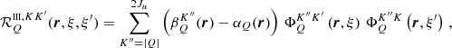 $$ \begin{aligned} \mathcal{R} ^{{\scriptscriptstyle \mathrm{III} },KK^{\prime }}_{Q}(\boldsymbol{r},\xi ,\xi ^{\prime }) = \sum _{K^{\prime \prime }=|Q|}^{2J_u} \left(\beta ^{K^{\prime \prime }}_Q(\boldsymbol{r}) - \alpha _Q(\boldsymbol{r}) \right) \, \Phi ^{K^{\prime \prime }K^{\prime }}_Q \left( \boldsymbol{r},\xi \right) \, \Phi ^{K^{\prime \prime }K}_Q \left( \boldsymbol{r},\xi ^{\prime } \right) \, , \end{aligned} $$