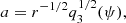 $$ \begin{aligned} a&= r^{-1/2} q_{3}^{1/2}(\psi ),\end{aligned} $$