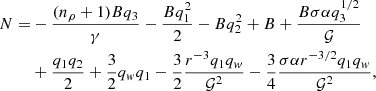 $$ \begin{aligned} N =&-\frac{(n_\rho +1) B q_3}{\gamma } - \frac{B q_1^2}{2} - B q_2^2 + B + \frac{B \sigma \alpha q_3^{1/2}}{\mathcal{G} }\nonumber \\&+ \frac{q_1 q_2}{2} + \frac{3}{2} q_{ w} q_1 - \frac{3}{2} \frac{r^{-3} q_1 q_{ w}}{\mathcal{G} ^2} - \frac{3}{4} \frac{\sigma \alpha r^{-3/2} q_1 q_{ w}}{\mathcal{G} ^2}, \end{aligned} $$