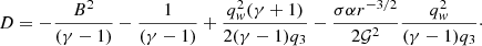 $$ \begin{aligned} D = -\frac{B^2}{(\gamma -1)} - \frac{1}{(\gamma -1)} + \frac{q_{ w}^2 (\gamma + 1)}{2(\gamma -1)q_3} - \frac{\sigma \alpha r^{-3/2}}{2\mathcal{G} ^2} \frac{q_{ w}^2}{(\gamma -1) q_3}\cdot \end{aligned} $$