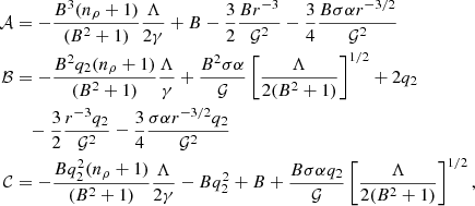 $$ \begin{aligned} \mathcal{A}&= - \frac{B^3 (n_\rho + 1)}{(B^2 + 1)} \frac{\Lambda }{2 \gamma } + B - \frac{3}{2}\frac{B r^{-3}}{\mathcal{G} ^2} - \frac{3}{4} \frac{B \sigma \alpha r^{-3/2}}{\mathcal{G} ^2}\nonumber \\ \mathcal{B}&= - \frac{B^2 q_2 (n_\rho +1)}{(B^2 + 1)} \frac{\Lambda }{\gamma } + \frac{B^2 \sigma \alpha }{\mathcal{G} } \left[\frac{\Lambda }{2(B^2 +1)} \right]^{1/2} + 2 q_2\nonumber \\&\quad - \frac{3}{2}\frac{r^{-3}q_2}{\mathcal{G} ^2} - \frac{3}{4} \frac{\sigma \alpha r^{-3/2}q_2}{\mathcal{G} ^2}\nonumber \\ \mathcal{C}&= - \frac{B q_2^2 (n_\rho +1)}{(B^2 + 1)} \frac{\Lambda }{2\gamma } - B q_2^2 + B + \frac{B \sigma \alpha q_2}{\mathcal{G} } \left[\frac{\Lambda }{2(B^2 +1)}\right]^{1/2}, \end{aligned} $$