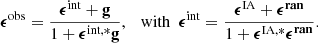 $$ \begin{aligned} \boldsymbol{\epsilon }^\mathrm{obs}= \frac{\boldsymbol{\epsilon }^\mathrm{int}+\mathbf g }{1+\boldsymbol{\epsilon }^\mathrm{int,*}\mathbf g }, \ \ \text{ with} \ \ \boldsymbol{\epsilon }^\mathrm{int}= \frac{\boldsymbol{\epsilon }^\mathrm{IA}+\boldsymbol{\epsilon ^\mathrm{ran}}}{1+\boldsymbol{\epsilon }^\mathrm{IA,*}\boldsymbol{\epsilon ^\mathrm{ran}}}. \end{aligned} $$