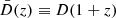 $ \bar{D}(z) \equiv D(1+z) $