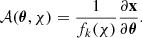 $$ \begin{aligned} \mathcal{A} (\boldsymbol{\theta },\chi )= \frac{1}{f_{k}(\chi )} \frac{\partial \mathbf x }{\partial \boldsymbol{\theta }}. \end{aligned} $$