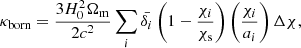 $$ \begin{aligned} \kappa _{\rm born}= \frac{3H_0^2 \Omega _{\rm m}}{2c^2} \sum _i \bar{\delta _i} \left( 1-\frac{\chi _i}{\chi _{\rm s}}\right) \left( \frac{\chi _i}{a_i}\right) \Delta \chi , \end{aligned} $$