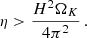$$ \begin{aligned} \eta > \frac{H^2 \Omega _K}{4\pi ^2}\, . \end{aligned} $$