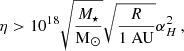 $$ \begin{aligned} \eta > 10^{18} \sqrt{\frac{M_\star }{\mathrm{{M}}_\odot }}\sqrt{\frac{R}{1 \text{ AU}}} \alpha _H^2\, , \end{aligned} $$