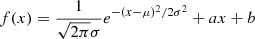 $ f(x)=\frac{1}{\sqrt{2\pi}\sigma}e^{-(x-\mu)^{2}/2\sigma^{2}}+ax+b $