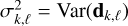 $\sigma _{k,\ell }^2 = {\rm{Var}}\left( {{{\bf{d}}_{k,\ell }}} \right)$