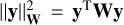 $\left\| {\bf{y}} \right\|_{\bf{w}}^2 = {{\bf{y}}^{\rm{T}}}{\bf{Wy}}$
