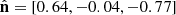 $ \hat{\mathbf{n}} = [0.64, -0.04, -0.77] $